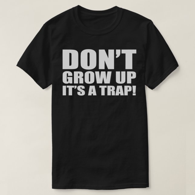 Camiseta Don't Grow Up It's A Trap Adulting Funny Quotes Me (Frente do Design)