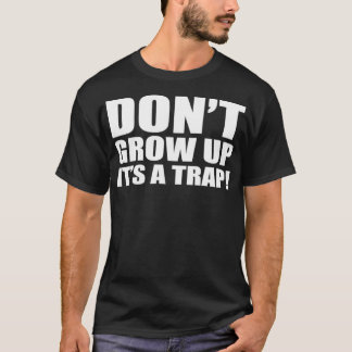 Camiseta Don't Grow Up It's A Trap Adulting Funny Quotes Me
