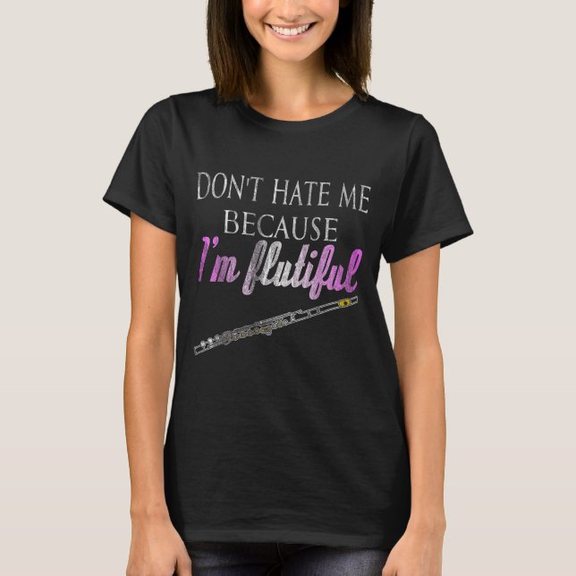 Camiseta Don't Hate Me Because I'm Flutiful Flute  (Frente)