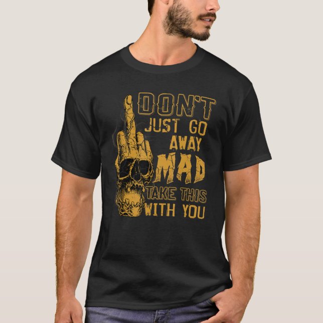 Camiseta Don't Just Go Away Mad Take This With You (Frente)