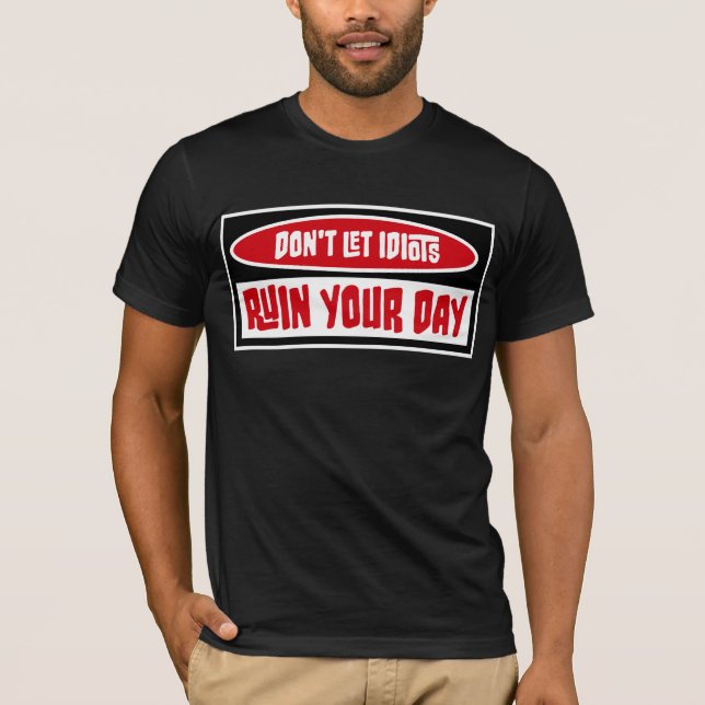 Camiseta Don't Let Idiots Ruin Your Day Funny Sarcastic Fun (Frente)
