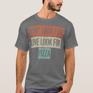 Camiseta Don't Look For Love Look For Pizza 
