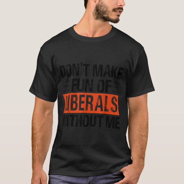 Camiseta Don't Make Fun Of Liberals Without Me Funny Litica (Frente)