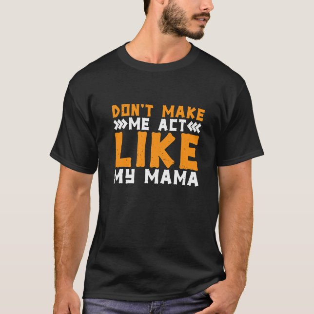 Camiseta Don't Make Me Act Like My Mama (Frente)
