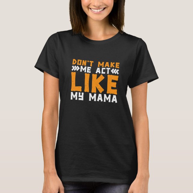 Camiseta Don't Make Me Act Like My Mama (Frente)