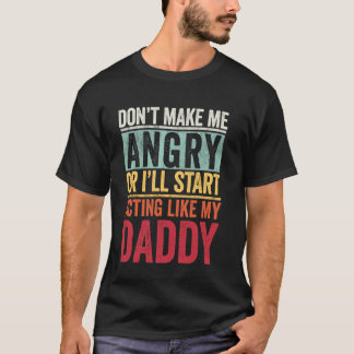 Camiseta Don't Make Me Angry Or I'll Start Acting Like My D