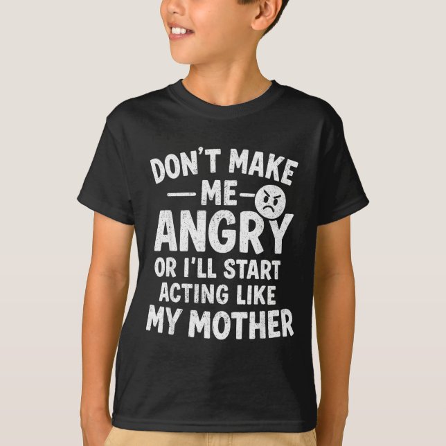 Camiseta Don't Make Me Angry Or I'll Start Acting Like My M (Frente)