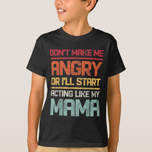 Camiseta Don't Make Me Angry Or I'll Start Acting Like My M (Frente)