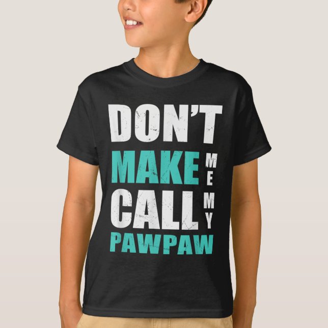 Camiseta Don't Make Me Call My Pawpaw Kids Nephew Niece Clo (Frente)