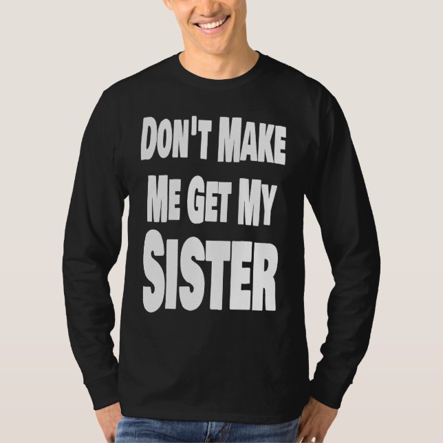 Camiseta Don't Make Me Get My Sister Sibling Brother Matchi (Frente)