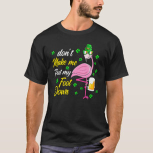 Camiseta Dont Make Me Put My Foot Down Flamingo St Patricks