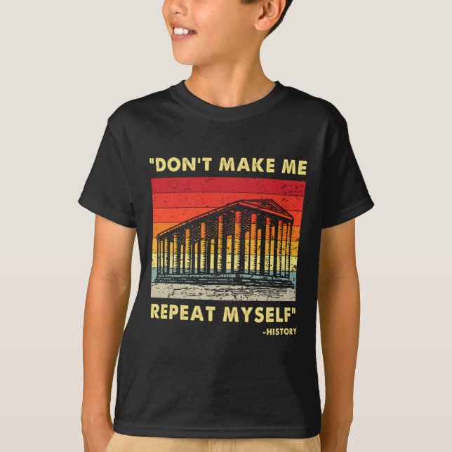 Camiseta Dont Make Me Repeat Myself Funny History Lover  (Frente)