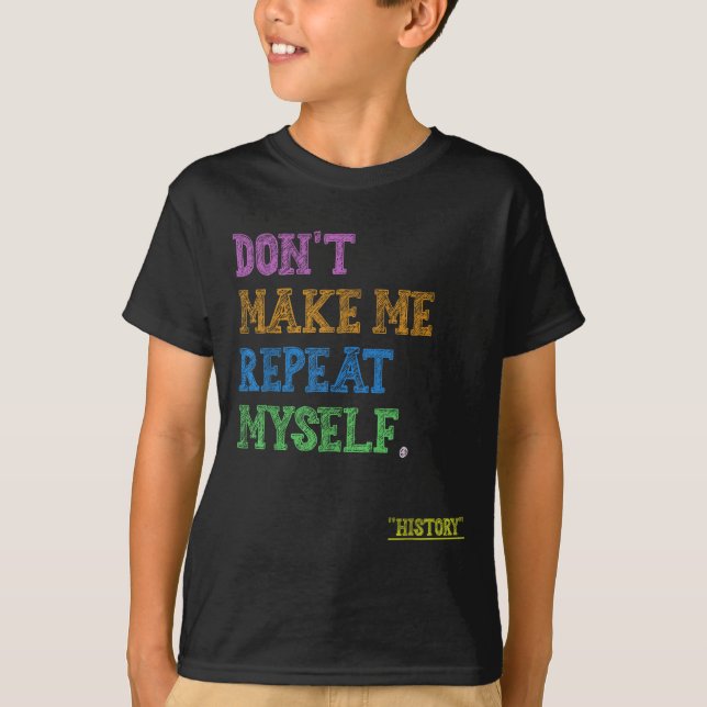 Camiseta Don't Make Me Repeat Myself Funny History Teacher  (Frente)