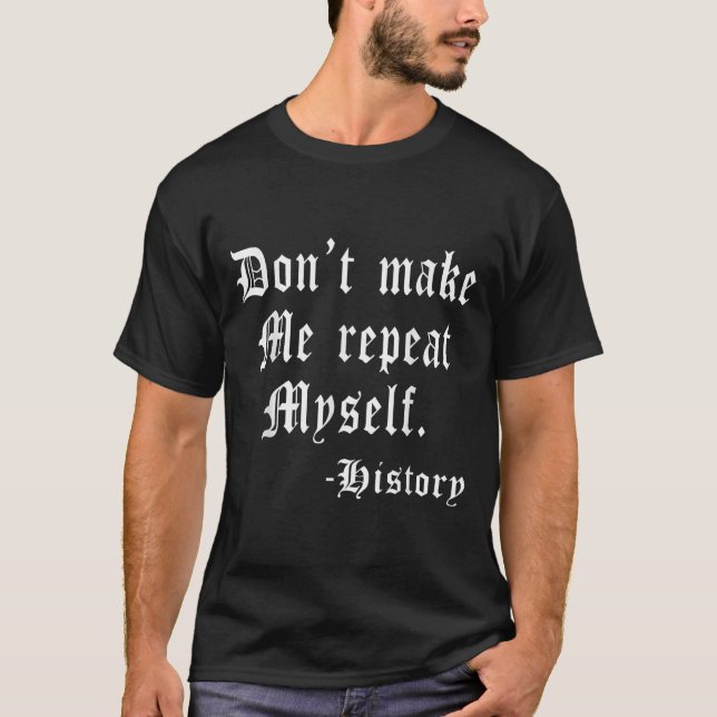 Camiseta Don't Make Me Repeat Myself Funny History Teacher  (Frente)