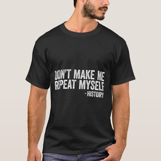 Camiseta Don't Make Me Repeat Myself History Shirt Black Hi (Frente)