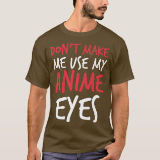 Camiseta Don't Make Me Use My Anime Eyes Funny sayings Prem