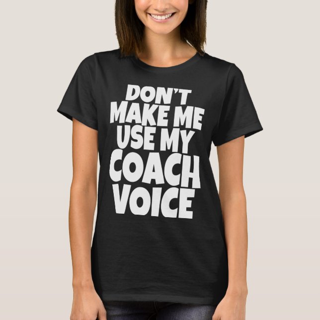 Camiseta Dont Make Me Use My Coach Voice Lead Mentor Coachi (Frente)