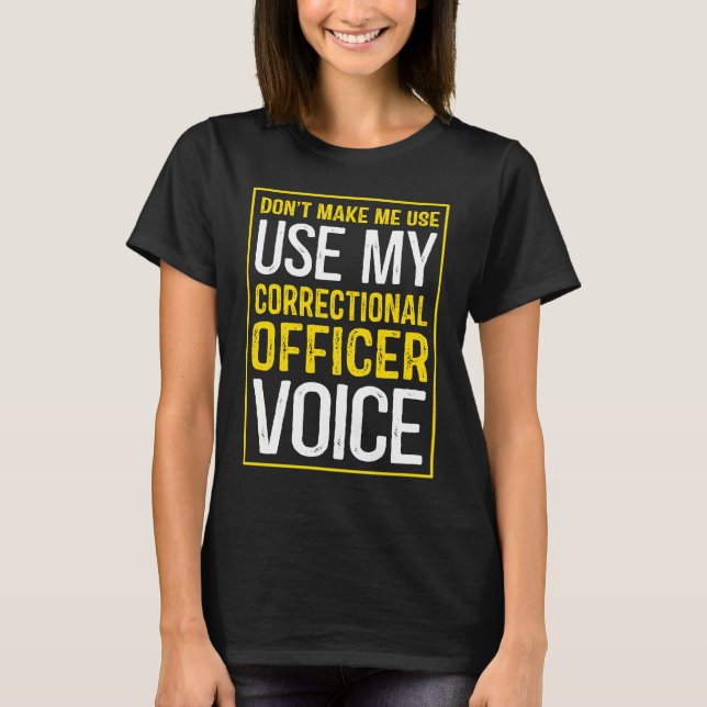 Camiseta Don't Make Me Use My Correctional Officer Voice (Frente)