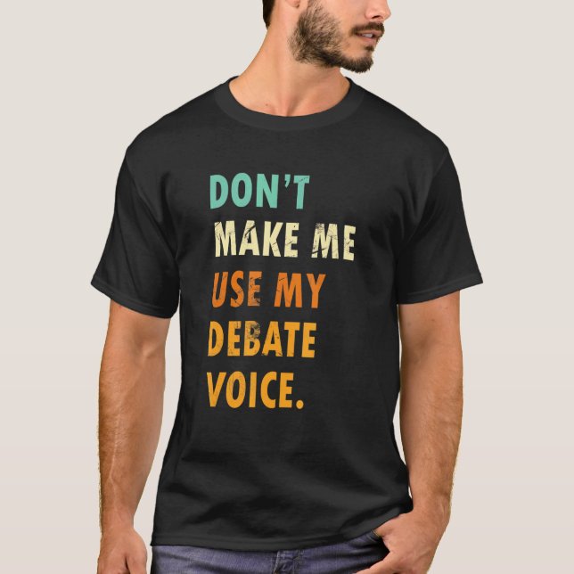 Camiseta Dont Make Me Use My Debate Voice  Speech Debate (Frente)