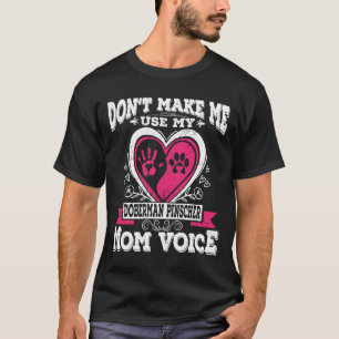 Camiseta Dont Make Me Use My Doberman Pinscher Mom Voice