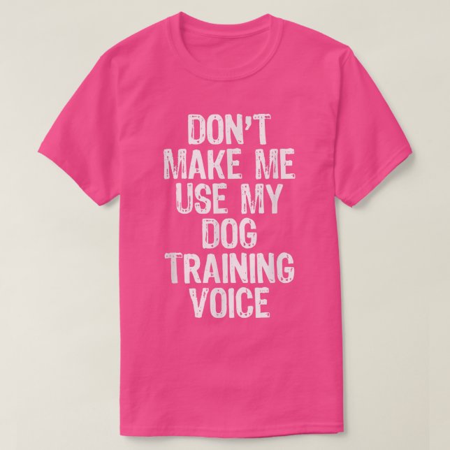 Camiseta Don't Make Me Use My Dog Training Voice Gift Train (Frente do Design)