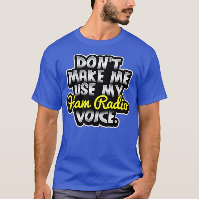 Camiseta Dont Make Me Use My Ham Radio Voice (Frente)