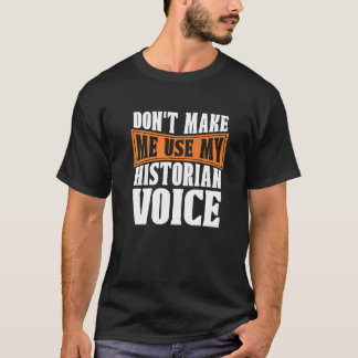 Camiseta Don't Make Me Use My Historian Researcher History 