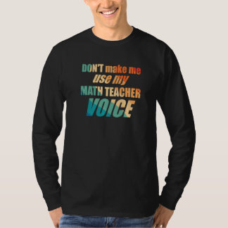 Camiseta Don't Make Me Use My Math Teacher Voice