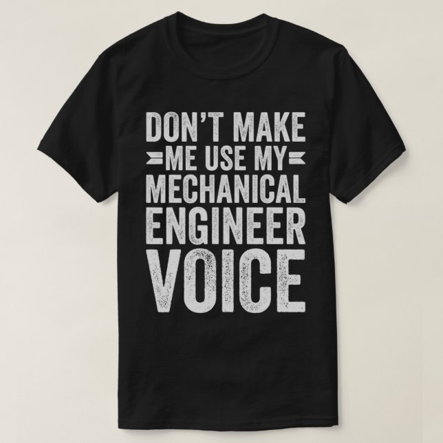 Camiseta Don't Make Me Use My Mechanical Engineer Voice Fun (Frente do Design)