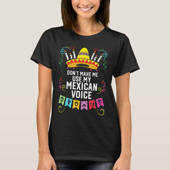 Camiseta Dont Make Me Use My Mexican Voice Mexico Pride  (Frente)