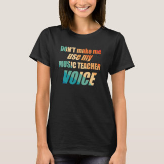 Camiseta Don't Make Me Use My Music Teacher Voice 