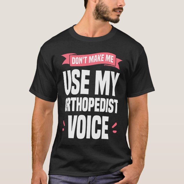 Camiseta Don't Make Me Use My Orthopedist Voice Orthopedic  (Frente)