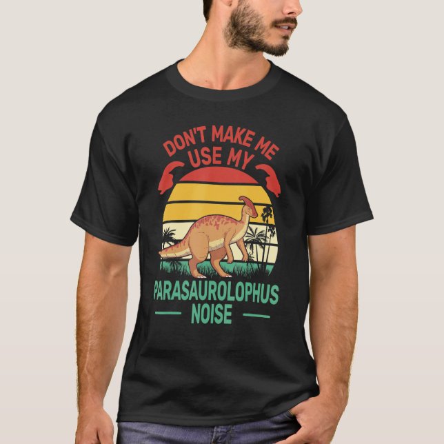Camiseta Don't Make me Use My Parasaurolophus Noise hadrosa (Frente)