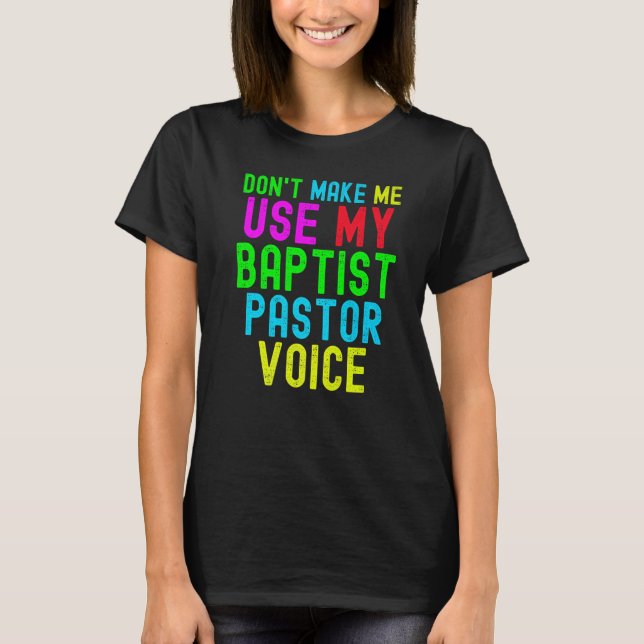 Camiseta Don't Make Me Use My Pastor Voice for Baptist Prea (Frente)