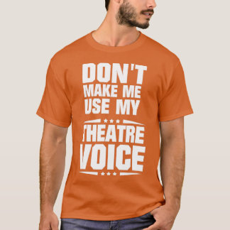 Camiseta Dont Make Me Use My Theatre Voice  - 1 
