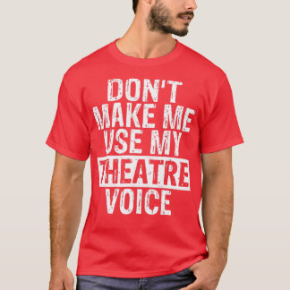 Camiseta Dont Make Me Use My Theatre Voice Gift for Theater