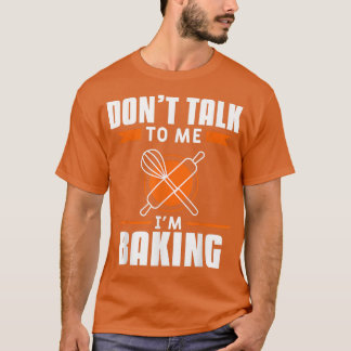 Camiseta Don't Talk To Me I'm Baking Bake Baker