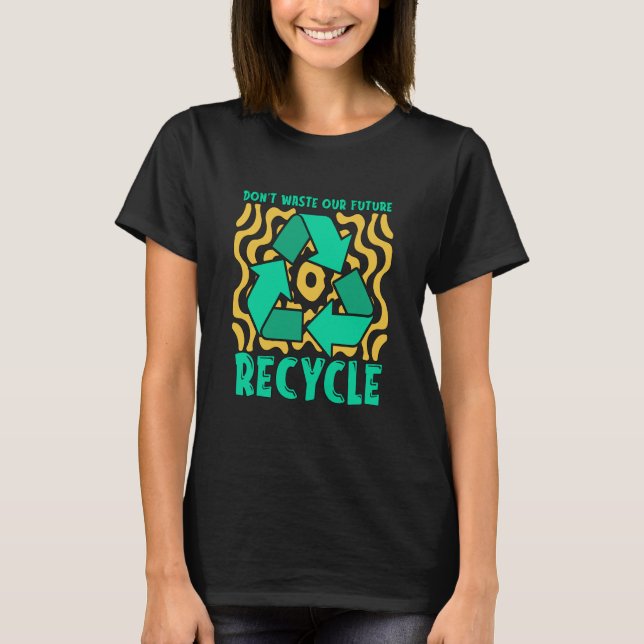 Camiseta Don't Waste Our Future Recycle Garbage Day Reuse R (Frente)