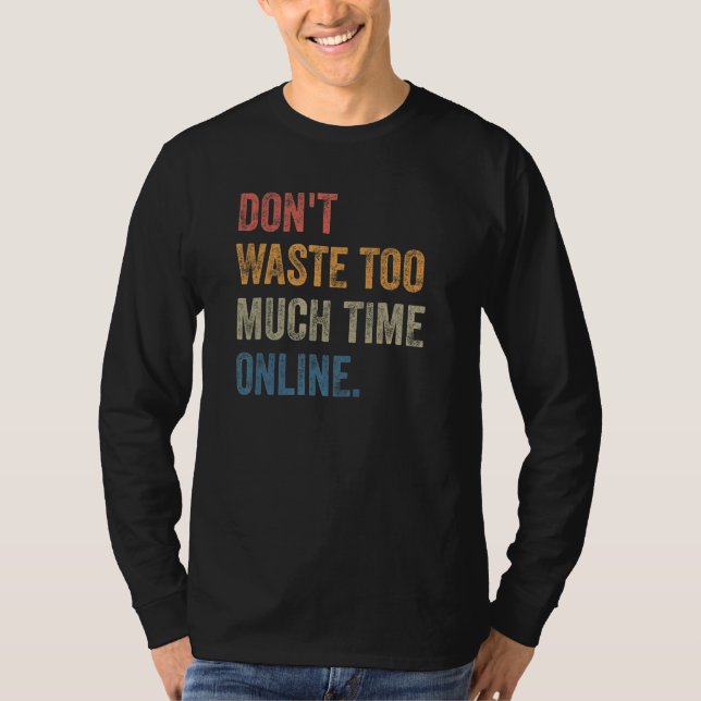 Camiseta Don't Waste Too Much Time Online Joke Saying (Frente)