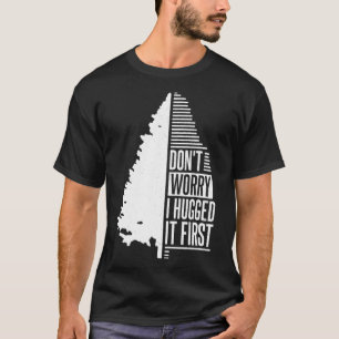 Camiseta Don't Worry I Hugged It First Arborist (1) 