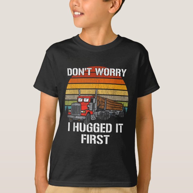 Camiseta Don't Worry I Hugged It First Log Truck Driver Hau (Frente)