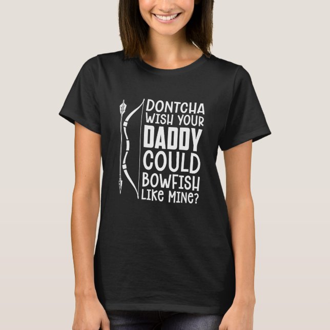 Camiseta Dontcha Wish Your Daddy Bow Fisherman Fish Hunter  (Frente)