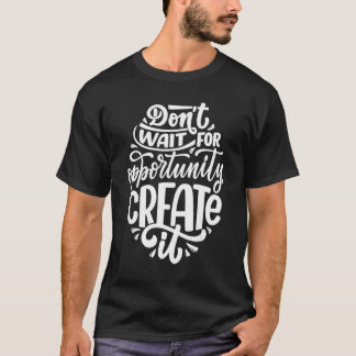 Camiseta Donu2019t Aguarde A Oportunidade Criar
