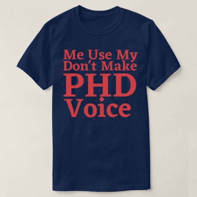 Camiseta Donx27t me faz usar minha graduação de voz PHD (Frente do Design)