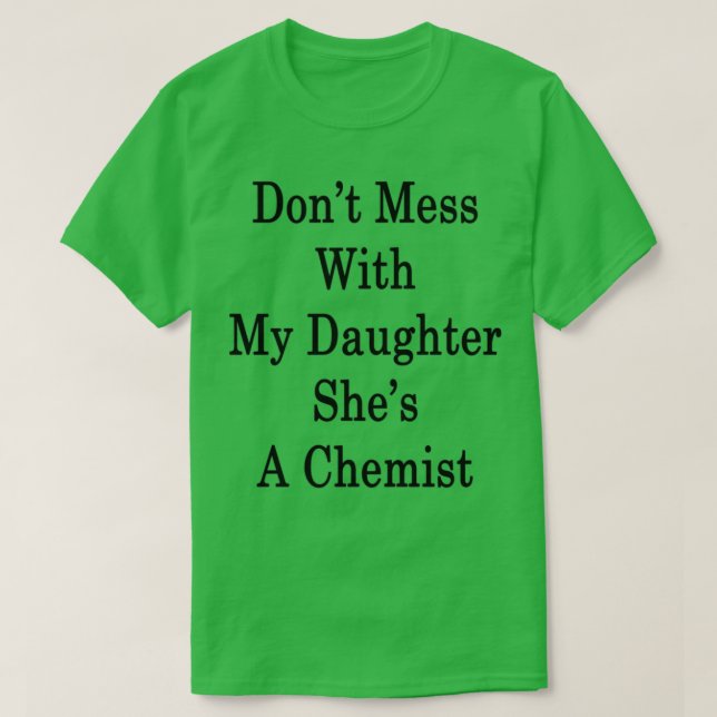 Camiseta Donx27t Mess com minha filha Shex27s Uma Química (Frente do Design)
