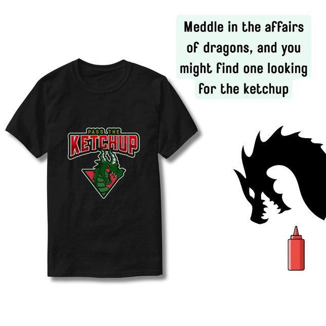 Camiseta Dragão: Passe O Ketchup (Do not meddle or the dragon might start looking for the ketchup)