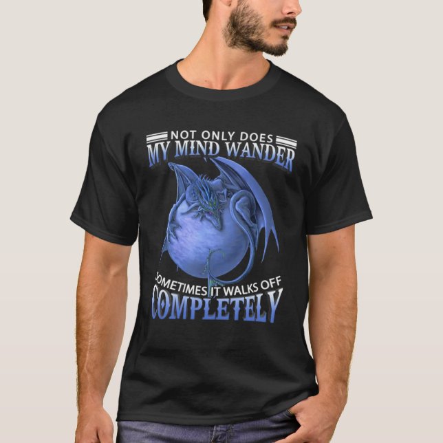 Camiseta Dragon  Not Only Does My Mind Wander Sometimes It  (Frente)