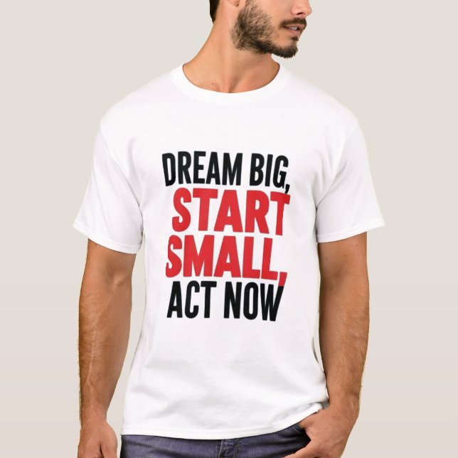 Camiseta *"Dream Big, Start Small, Act Now"* (Frente)