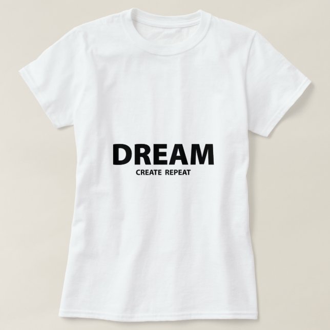 Camiseta Dream Create Repeat Motivational Quote | Creative  (Frente do Design)