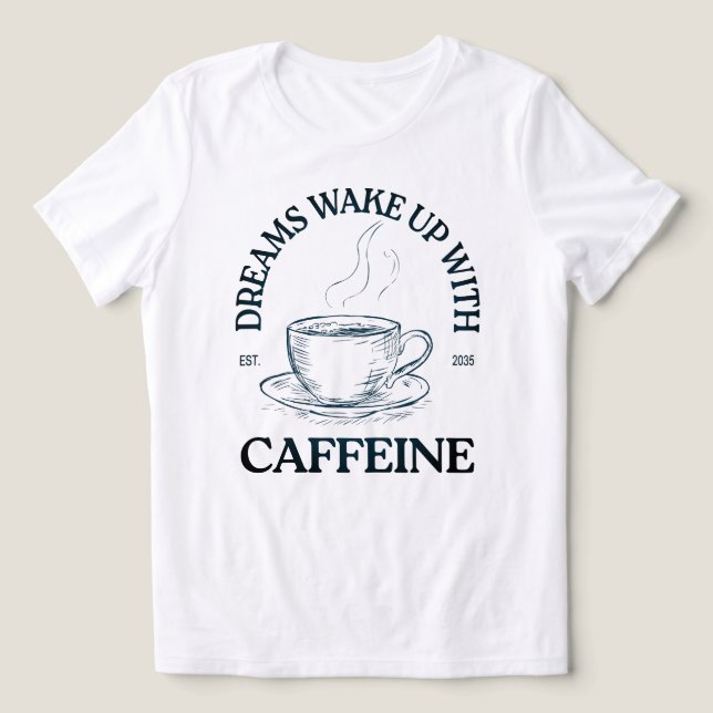 Camiseta Dreams Wake Up With Caffeine – Coffee Lover (Design frontal)